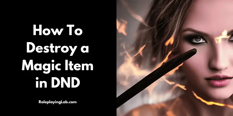 Woman wizard casting a spell with a wand - How to destroy a magic item in DND